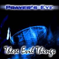 Prayer's Eye : These Evil Things